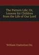 The Pattern Life; Or, Lessons for Children from the Life of Our Lord, William Chatterton Dix 