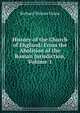 History of the Church of England: From the Abolition of the Roman Jurisdiction, Volume 1, Richard Watson Dixon 