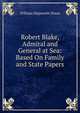 Robert Blake, Admiral and General at Sea: Based On Family and State Papers, Dixon William Hepworth 