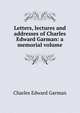 Letters, lectures and addresses of Charles Edward Garman: a memorial volume, Charles Edward Garman 