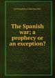 The Spanish war; a prophecy or an exception?, YA Pamphlet Collection DLC 