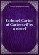 Colonel Carter of Cartersville: a novel, Smith, Francis Hopkinson, 1838-1915 