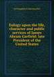 Eulogy upon the life, character and public services of James Abram Garfield: late President of the United States, YA Pamphlet Collection DLC 