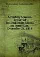 A century sermon, delivered in Hopkinton, Mass., on Lord's Day, December 24, 1815, YA Pamphlet Collection DLC 