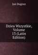 Dziea Wszystkie, Volume 13 (Latin Edition), Jan Dugosz 