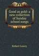 Good as gold: a new collection of Sunday school songs, Robert Lowry 