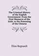 The Criminal History of the English Government: From the First Massacre of the Irish, to the Poisoning of the Chinese, Elias Regnault 