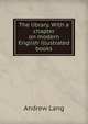 The library. With a chapter on modern English illustrated books, Lang, Andrew, 1844-1912 