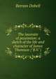 The laureate of pessimism: a sketch of the life and character of James Thomson ("B.V."), Betram Dobell 