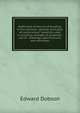 Rudiments of the art of building: in five sections--general principles of construction; materials used in building; strength of materials; use of . drawings, specifications, and estimates, Edward Dobson 