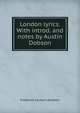 London lyrics. With introd. and notes by Austin Dobson, Frederick Locker-Lampson 