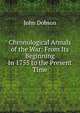 Chronological Annals of the War: From Its Beginning In 1755 to the Present Time, John Dobson 