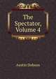 The Spectator, Volume 4, Austin Dobson 