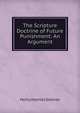 The Scripture Doctrine of Future Punishment: An Argument, Henry Hamlet Dobney 
