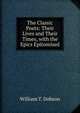 The Classic Poets: Their Lives and Their Times, with the Epics Epitomised, William T. Dobson 