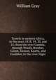 Travels in western Africa, in the years 1818, 19, 20, and 21: from the river Gambia, through Woolli, Bondoo, Galam, Kasson, Kaarta, and Foolidoo, to the river Niger, William Gray 