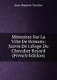 M?moires Sur La Ville De Romans: Suivis De L'?loge Du Chevalier Bayard (French Edition), Jean-Baptiste Dochier 