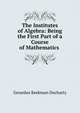 The Institutes of Algebra: Being the First Part of a Course of Mathematics ., Gerardus Beekman Docharty 