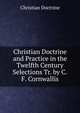 Christian Doctrine and Practice in the Twelfth Century Selections Tr. by C.F. Cornwallis., Christian Doctrine 