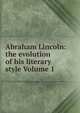 Abraham Lincoln: the evolution of his literary style Volume 1, 