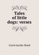 Tales of little dogs: verses, Carrie Jacobs-Bond 