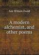 A modern alchemist, and other poems., Lee Wilson Dodd 