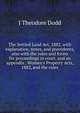 The Settled Land Act, 1882, with explanation, notes, and precedents, also with the rules and forms for proceedings in court, and an appendix . Women's Property Acts, 1882, and the rules, J Theodore Dodd 