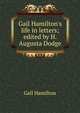 Gail Hamilton's life in letters; edited by H. Augusta Dodge, Gail Hamilton 