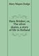 Hans Brinker; or, The silver skates, a story of life in Holland, Mary Mapes Dodge 