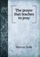 The prayer that teaches to pray, Dods, Marcus 
