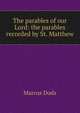 The parables of our Lord: the parables recorded by St. Matthew, Dods, Marcus 