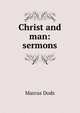 Christ and man: sermons, Dods, Marcus 