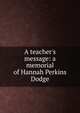A teacher's message: a memorial of Hannah Perkins Dodge, 