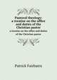 Pastoral theology:. a treatise on the office and duties of the Christian pastor, Patrick Fairbairn 