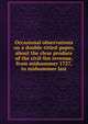 Occasional observations on a double-titled-paper, about the clear produce of the civil-list revenue, from midsummer 1727, to midsummer last, 