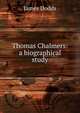 Thomas Chalmers: a biographical study, James Dodds 