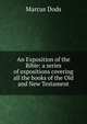 An Exposition of the Bible: a series of expositions covering all the books of the Old and New Testament, Dods, Marcus 