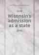 Wisonsin's admission as a state, Arthur J. [from old catalog] Dodge 