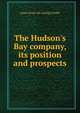 The Hudson's Bay company, its position and prospects, James [from old catalog] Dodds 