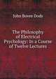 The Philosophy of Electrical Psychology: In a Course of Twelve Lectures, John Bovee Dods 