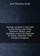 Sayings Ascribed to Our Lord by the Fathers and Other Primitive Writers: And Incidents in His Life Narrated by Them, Otherwise Than Found in Scripture, John Theodore Dodd 