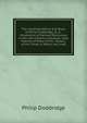 The Correspondence and Diary of Philip Doddridge, D. D.: Illustrative of Various Particulars in His Life Hitherto Unknown; with Notices of Many of His . History of the Times in Which He Lived, Philip Doddridge 