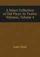 A Select Collection of Old Plays: In Twelve Volumes, Volume 4, Isaac Reed 