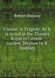 Cleone: A Tragedy. As It Is Acted at the Theatre Royal in Covent-Garden. Written by R. Dodsley, Robert Dodsley 