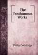 The Posthumous Works ., Philip Doddridge 