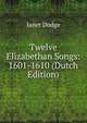 Twelve Elizabethan Songs: 1601-1610 (Dutch Edition), Janet Dodge 
