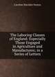 The Laboring Classes of England: Especially Those Engaged in Agriculture and Manufactures; in a Series of Letters, Caroline Sheridan Norton 