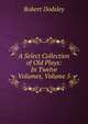 A Select Collection of Old Plays: In Twelve Volumes, Volume 5, Robert Dodsley 