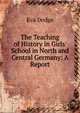 The Teaching of History in Girls' School in North and Central Germany: A Report, Eva Dodge 