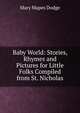 Baby World: Stories, Rhymes and Pictures for Little Folks Compiled from St. Nicholas, Mary Mapes Dodge 